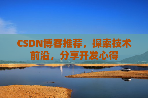 CSDN博客推荐，探索技术前沿，分享开发心得